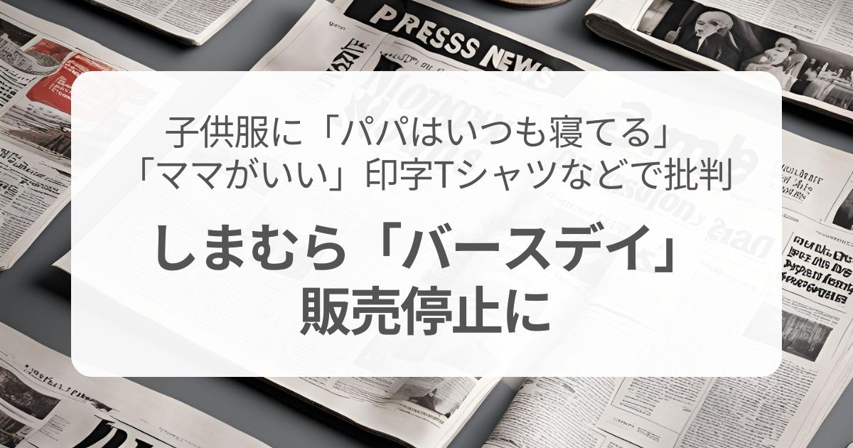 子供服に「パパはいつも寝てる」印字tシャツなどで批判　しまむら「バースデイ」販売停止に！