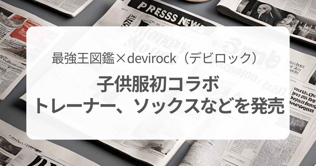 最強王図鑑×devirock（デビロック）子供服初コラボ　トレーナー、ソックスなどを発売！